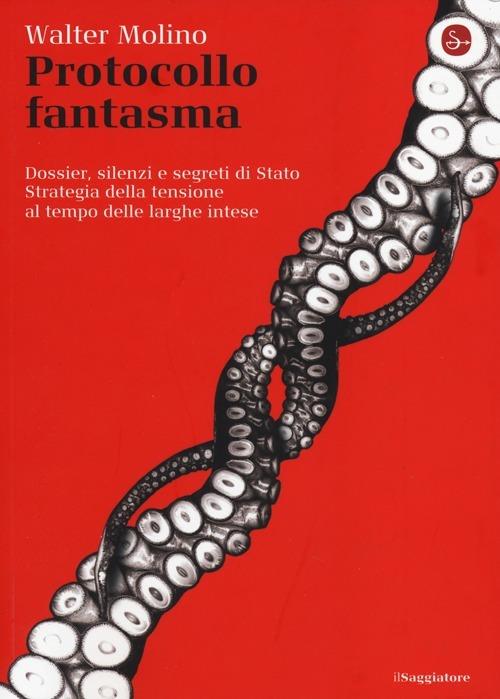 Protocollo fantasma. Dossier, silenzi e segreti di Stato. Strategia della tensione al tempo delle larghe intese - Walter Molino - copertina