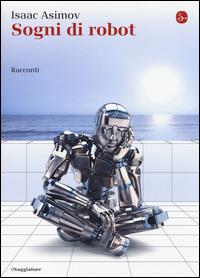 Sogni di robot - Isaac Asimov - Libro - Il Saggiatore - La cultura | IBS