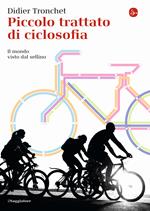 Piccolo trattato di ciclosofia. Il mondo visto dal sellino