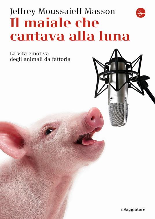 Il maiale che cantava alla luna. La vita emotiva degli animali da fattoria - Jeffrey Moussaieff Masson - copertina