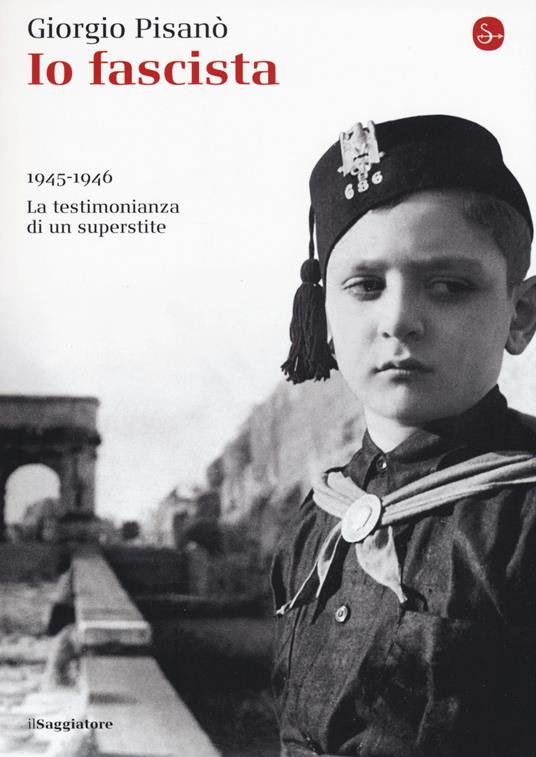 Io fascista. 1945-1946. La testimonianza di un superstite - Giorgio Pisanò - copertina