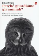 Perché guardiamo gli animali? Dodici inviti a riscoprire l'uomo attraverso le altre specie viventi