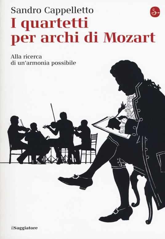 I quartetti per archi di Mozart. Alla ricerca di un'armonia possibile - Sandro Cappelletto - copertina