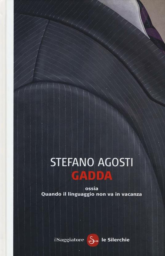 Gadda ossia Quando il linguaggio non va in vacanza - Stefano Agosti - copertina