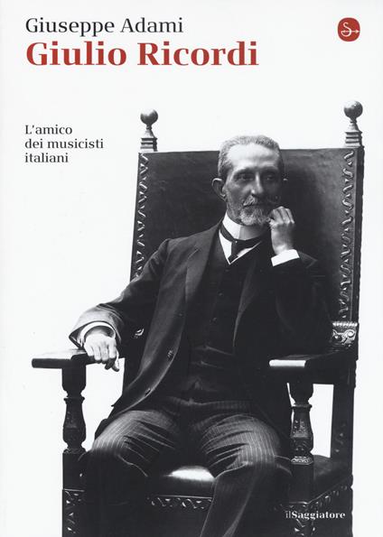 Giulio Ricordi. L'amico dei musicisti italiani - Giuseppe Adami - copertina