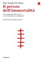 Il prezzo dell'immortalità. Cosa sappiamo del cancro e come possiamo sconfiggerlo