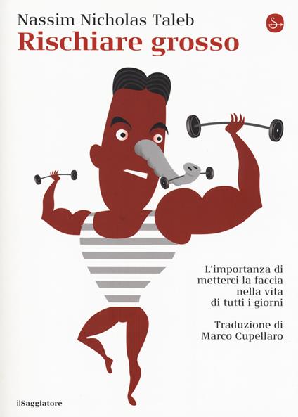 Rischiare grosso. L'importanza di metterci la faccia nella vita di tutti i giorni - Nassim Nicholas Taleb - copertina