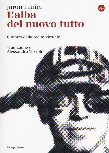 L' alba del nuovo tutto. Il futuro della realtà virtuale - Jaron Lanier - copertina