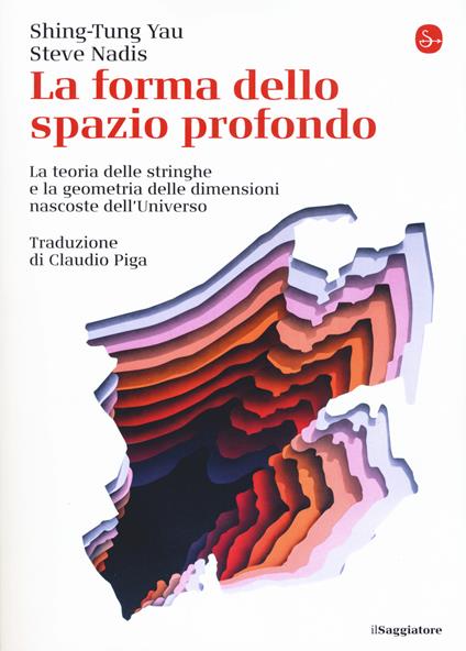 La forma dello spazio profondo. La teoria delle stringhe e la geometria delle dimensioni nascoste dell'universo - Shing-Tung Yau,Steve Nadis - copertina