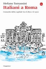 Italiani a Roma. Cronache della capitale tra il 1870 e il 1900