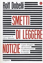 Smetti di leggere notizie. Come sfuggire all'eccesso di informazioni e liberare la mente