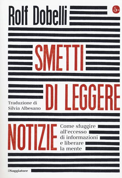 Smetti di leggere notizie. Come sfuggire all'eccesso di informazioni e liberare la mente - Rolf Dobelli - copertina