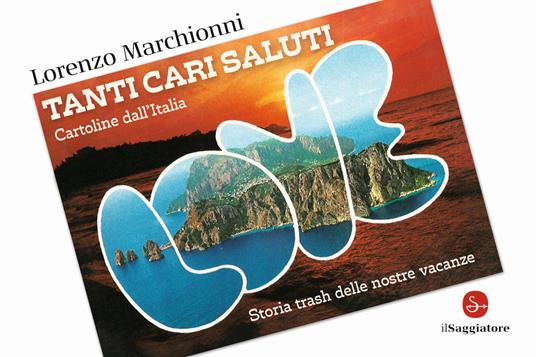 Tanti cari saluti. Cartoline dall'Italia. Storia trash delle nostre vacanze. Ediz. illustrata - Lorenzo Marchionni - copertina