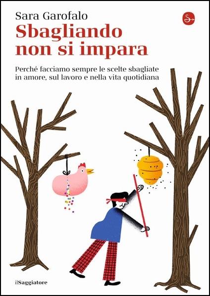 Sbagliando non si impara. Perché facciamo sempre le scelte sbagliate in amore, sul lavoro e nella vita quotidiana - Sara Garofalo - copertina