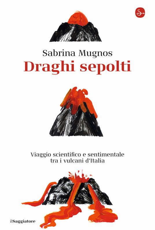 Draghi sepolti. Viaggio scientifico e sentimentale tra i vulcani d'Italia - Sabrina Mugnos - copertina
