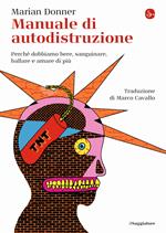 Manuale di autodistruzione. Perché dobbiamo bere, sanguinare, ballare e amare di più