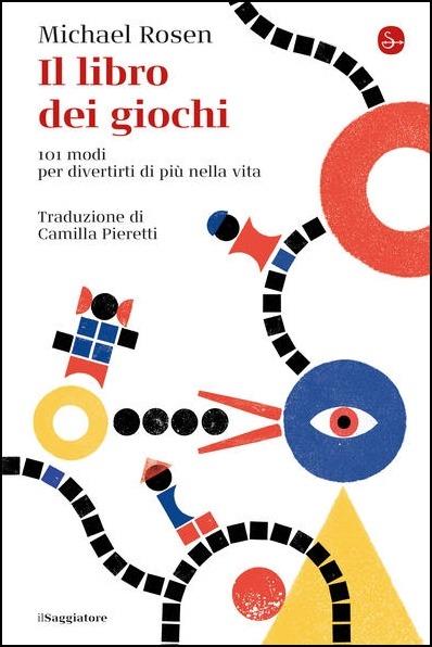 Il libro dei giochi. 101 modi per divertirti di più nella vita - Michael Rosen - copertina