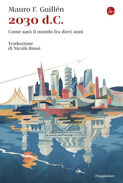 2030 d.C. Come sarà il mondo tra dieci anni - Guillén Mauro F. - copertina