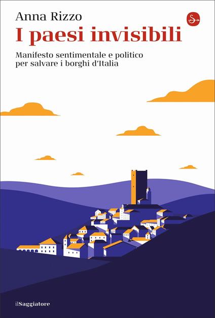 I paesi invisibili. Manifesto sentimentale e politico per salvare i borghi d'Italia - Anna Rizzo - copertina