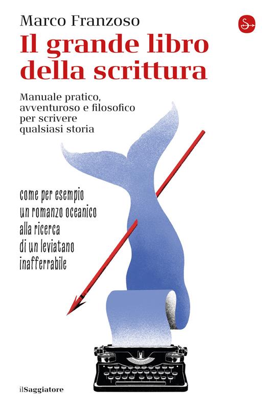 Il grande libro della scrittura. Manuale pratico, avventuroso e filosofico per scrivere qualsiasi storia - Marco Franzoso - copertina