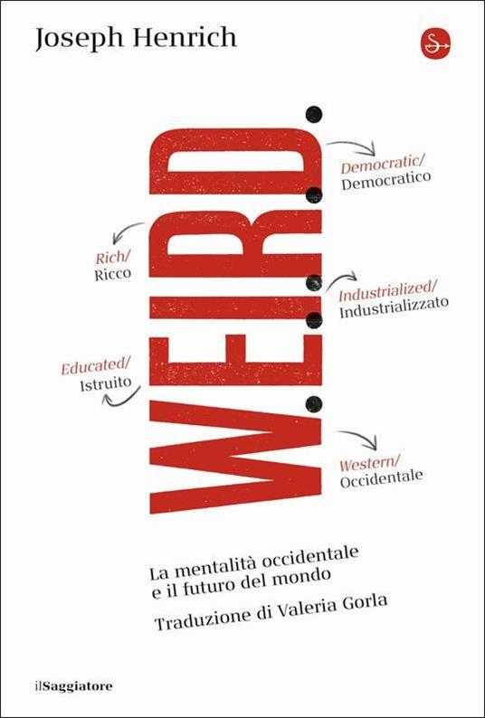WEIRD. La mentalità occidentale e il futuro del mondo - Joseph Henrich -  Libro - Il Saggiatore - La cultura | IBS