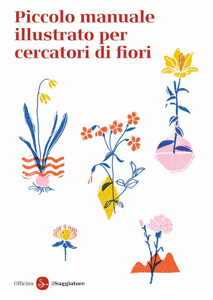 Piccolo manuale illustrato per cercatori di fiori. Ediz. a colori - Officina Saggiatore - copertina