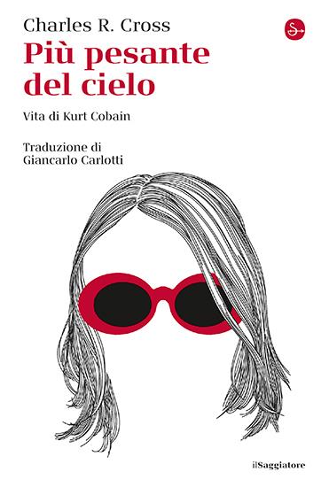 Più pesante del cielo. Vita di Kurt Cobain - Charles R. Cross - copertina