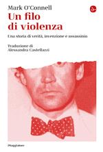 Un filo di violenza. Una storia di verità, invenzione e assassinio