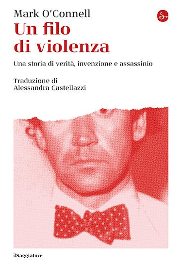 Un filo di violenza. Una storia di verità, invenzione e assassinio - Mark O'Connell - copertina