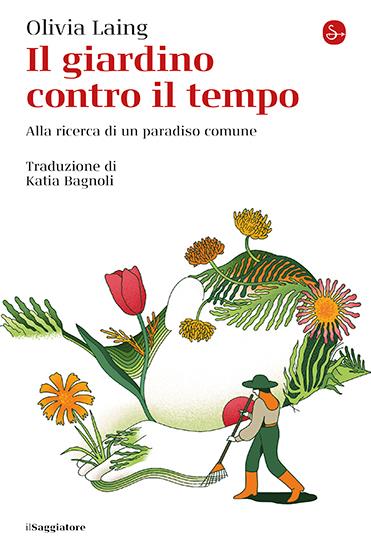 Il giardino contro il tempo. Alla ricerca di un paradiso comune - Olivia Laing - copertina