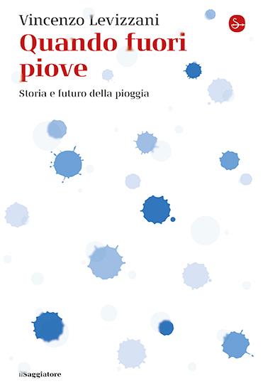 Quando fuori piove. Storia e futuro della pioggia - Vincenzo Levizzani - copertina