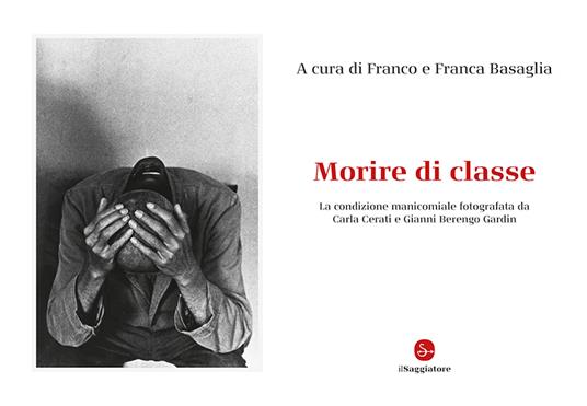 Morire di classe. La condizione manicomiale fotografata da Carla Cerati e Gianni Berengo Gardin. Ediz. illustrata - copertina