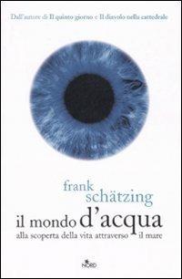 Il mondo d'acqua. Alla scoperta della vita attraverso il mare - Frank Schätzing - copertina