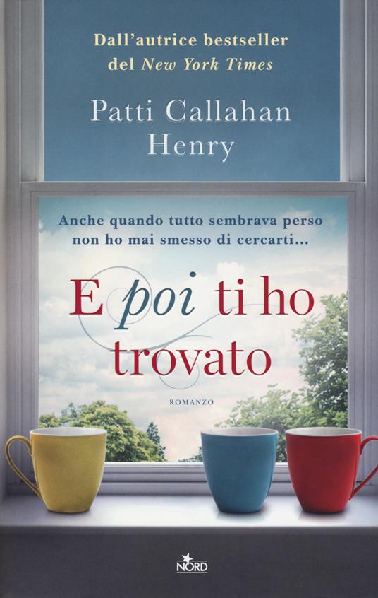 E poi ti ho trovato - Patti Callahan Henry - 2