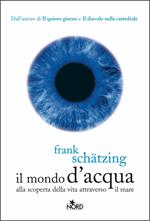 Il mondo d'acqua. Alla scoperta della vita attraverso il mare