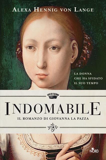 Indomabile. Il romanzo di Giovanna la Pazza - Alexa Hennig von Lange - copertina