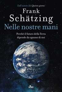 Nelle nostre mani. Perché il futuro della Terra dipende da ognuno di noi