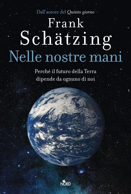 Nelle nostre mani. Perché il futuro della Terra dipende da ognuno di noi - Frank Schätzing - copertina