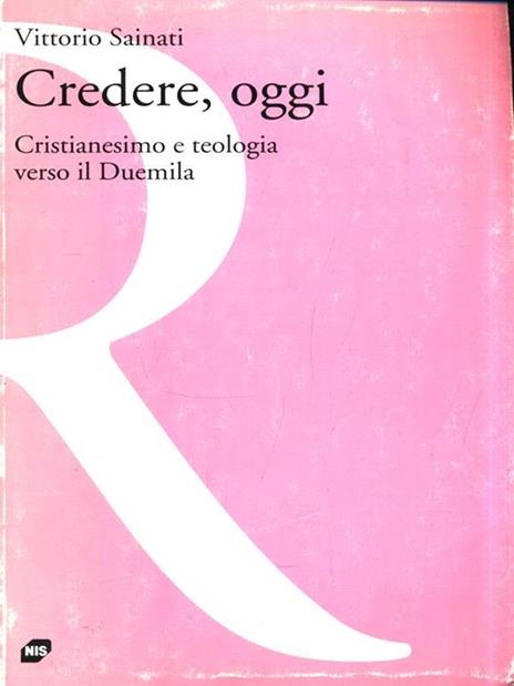 Credere, oggi. Cristianesimo e teologia verso il Duemila -  Vittorio Sainati - 2