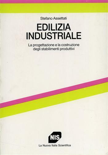 Edilizia industriale. La progettazione e la costruzione degli stabilimenti produttivi - Stefano Assettati - copertina