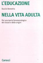 L' educazione nella vita adulta. Per una teoria fenomenologica dei vissuti e delle origini