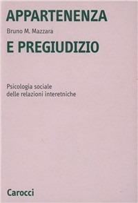 Appartenenza e pregiudizio. Psicologia sociale delle relazioni interetniche - Bruno M. Mazzara - copertina