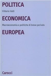 Politica economica europea. Macroeconomie e politiche di breve periodo - Vittorio Valli - copertina