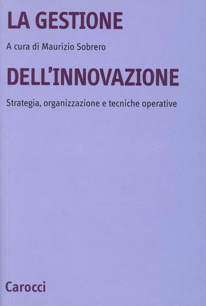 La gestione dell'innovazione. Strategia, organizzazione e tecniche operative - Alberto Sobrero - copertina