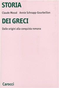 Storia dei greci. Dalle origini alla conquista romana - Claude Mossé,Annie Schnapp Gourbeillon - copertina