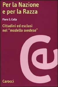 Per la nazione e per la razza. Cittadini ed esclusi nel modello svedese -  Piero S. Colla - copertina