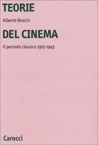 Teorie del cinema. Il periodo classico 1915-1945 - Alberto Boschi - copertina