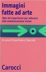 Immagini fatte ad arte. Idee ed esperienze per educare alla comunicazione visiva