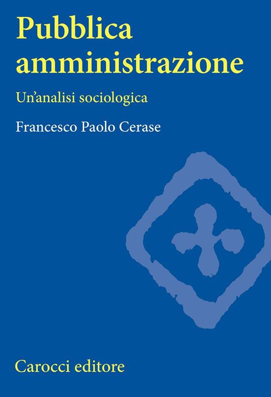 Pubblica amministrazione. Un'analisi sociologica - Francesco Paolo Cerase - copertina