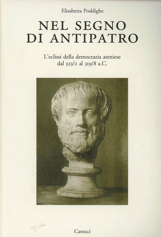 Nel segno di Antipatro. L'eclissi della democrazia ateniese dal 323-2 al 319-8 a. C. -  Elisabetta Poddighe - copertina